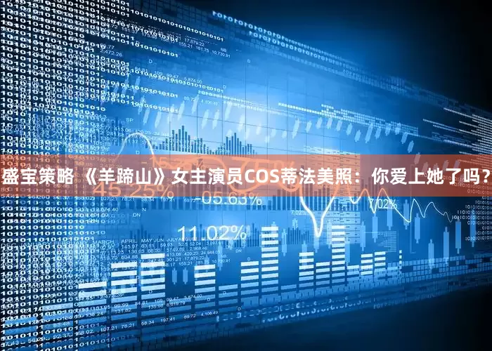 盛宝策略 《羊蹄山》女主演员COS蒂法美照：你爱上她了吗？