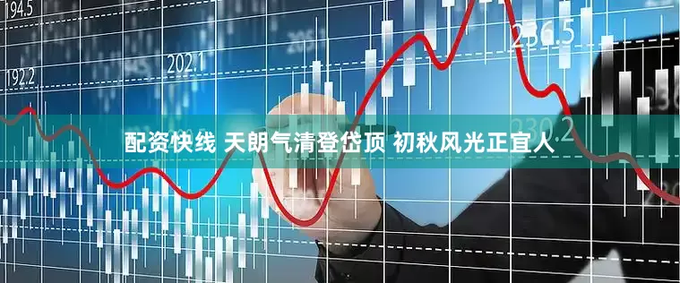 配资快线 天朗气清登岱顶 初秋风光正宜人