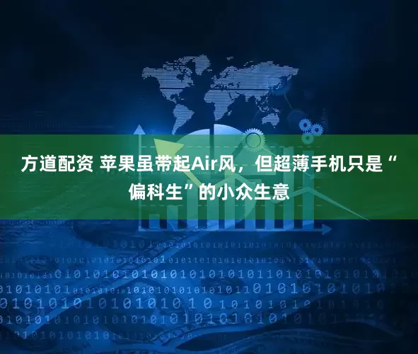 方道配资 苹果虽带起Air风，但超薄手机只是“偏科生”的小众生意